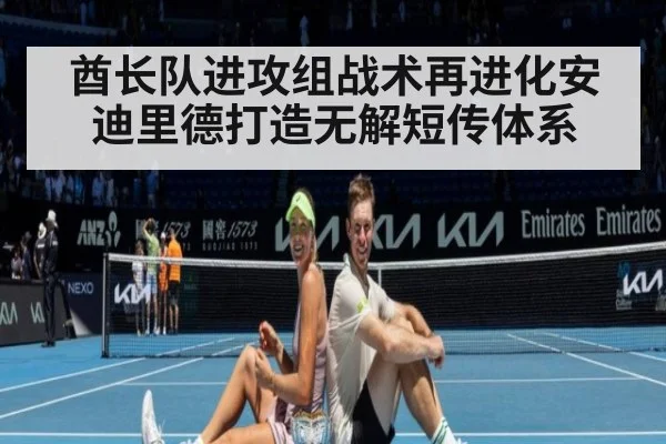 酋长队进攻组战术再进化安迪里德打造无解短传体系