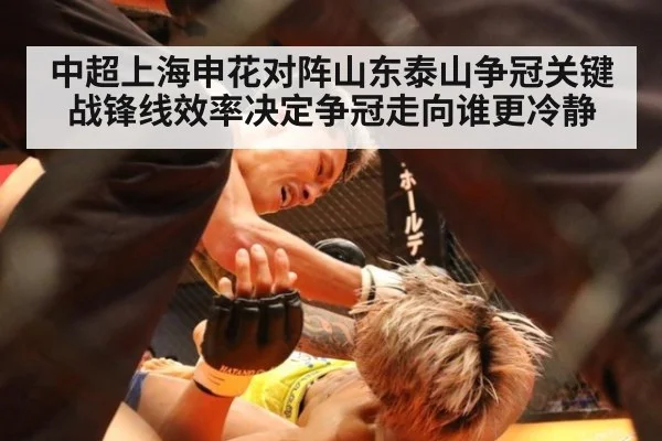 中超上海申花对阵山东泰山争冠关键战锋线效率决定争冠走向谁更冷静